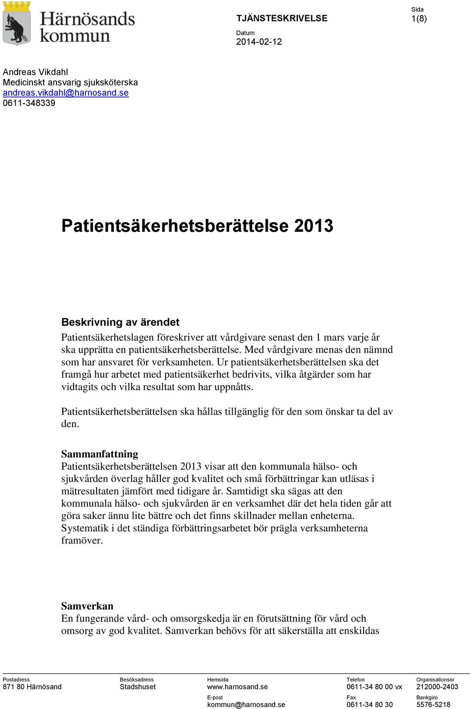 Med vårdgivare menas den nämnd som har ansvaret för verksamheten.