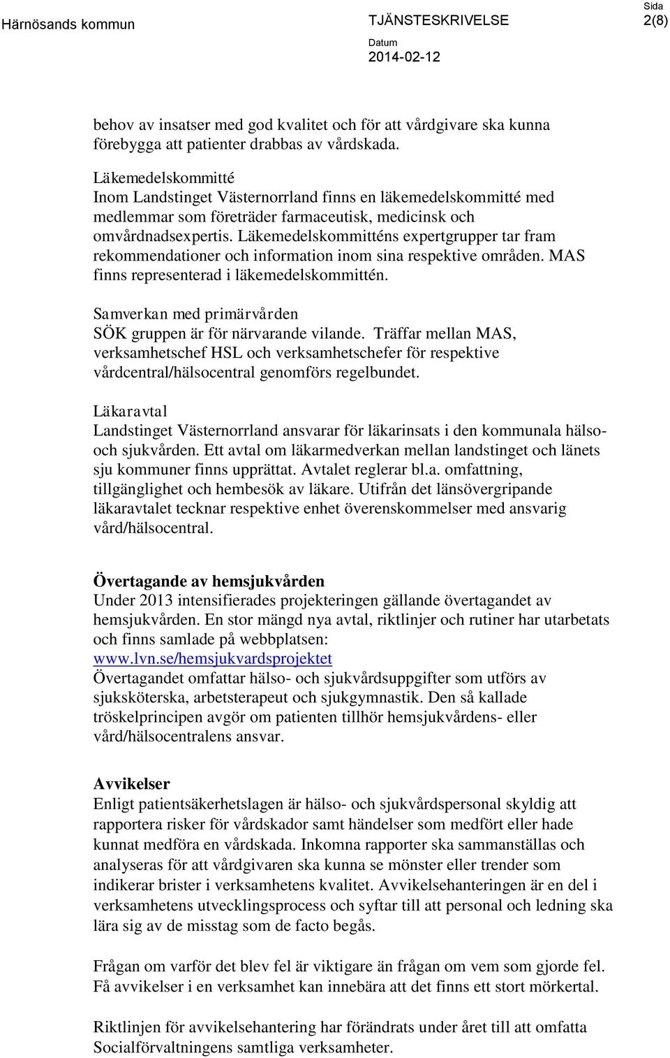 Läkemedelskommitténs expertgrupper tar fram rekommendationer och information inom sina respektive områden. MAS finns representerad i läkemedelskommittén.