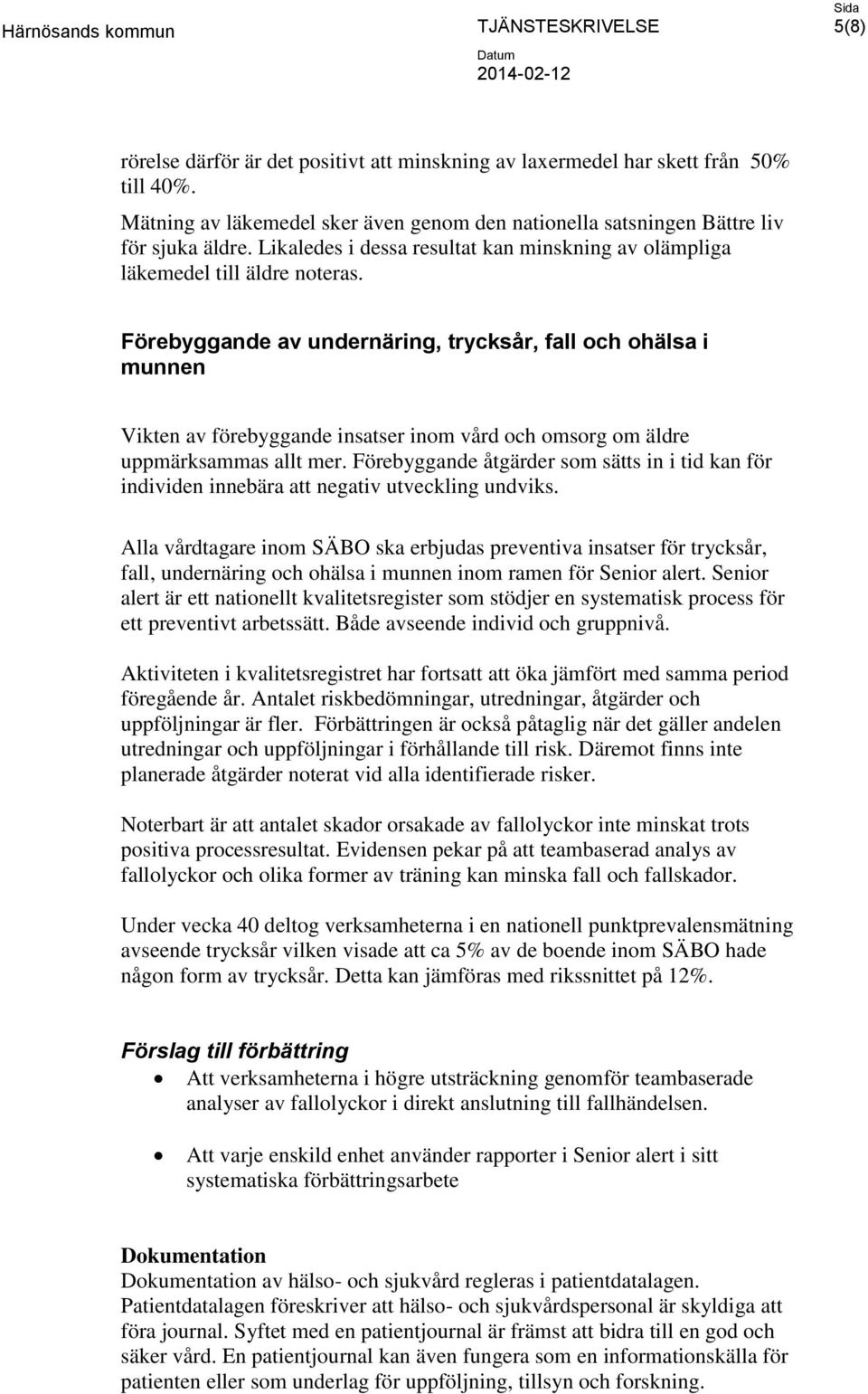 Förebyggande av undernäring, trycksår, fall och ohälsa i munnen Vikten av förebyggande insatser inom vård och omsorg om äldre uppmärksammas allt mer.
