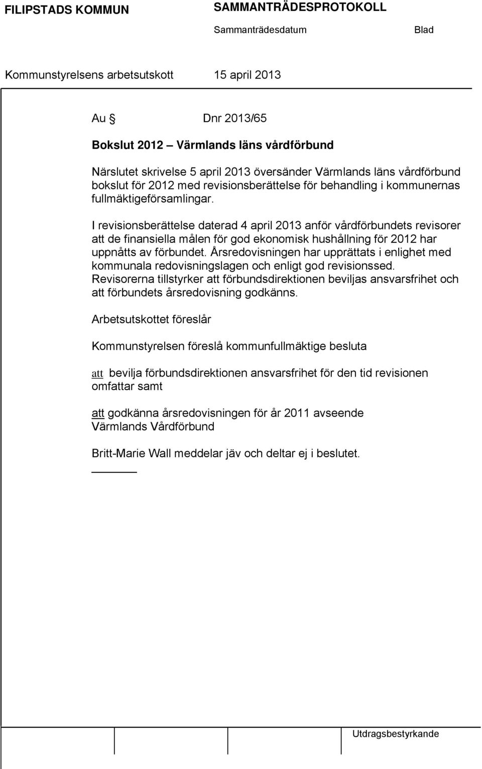 I revisionsberättelse daterad 4 april 2013 anför vårdförbundets revisorer att de finansiella målen för god ekonomisk hushållning för 2012 har uppnåtts av förbundet.