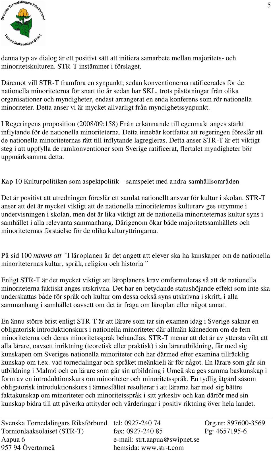 myndigheter, endast arrangerat en enda konferens som rör nationella minoriteter. Detta anser vi är mycket allvarligt från myndighetssynpunkt.