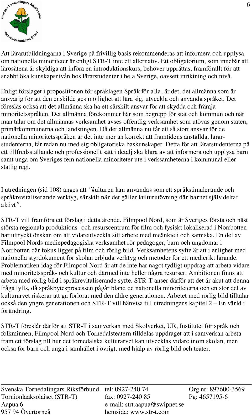 inriktning och nivå. Enligt förslaget i propositionen för språklagen Språk för alla, är det, det allmänna som är ansvarig för att den enskilde ges möjlighet att lära sig, utveckla och använda språket.