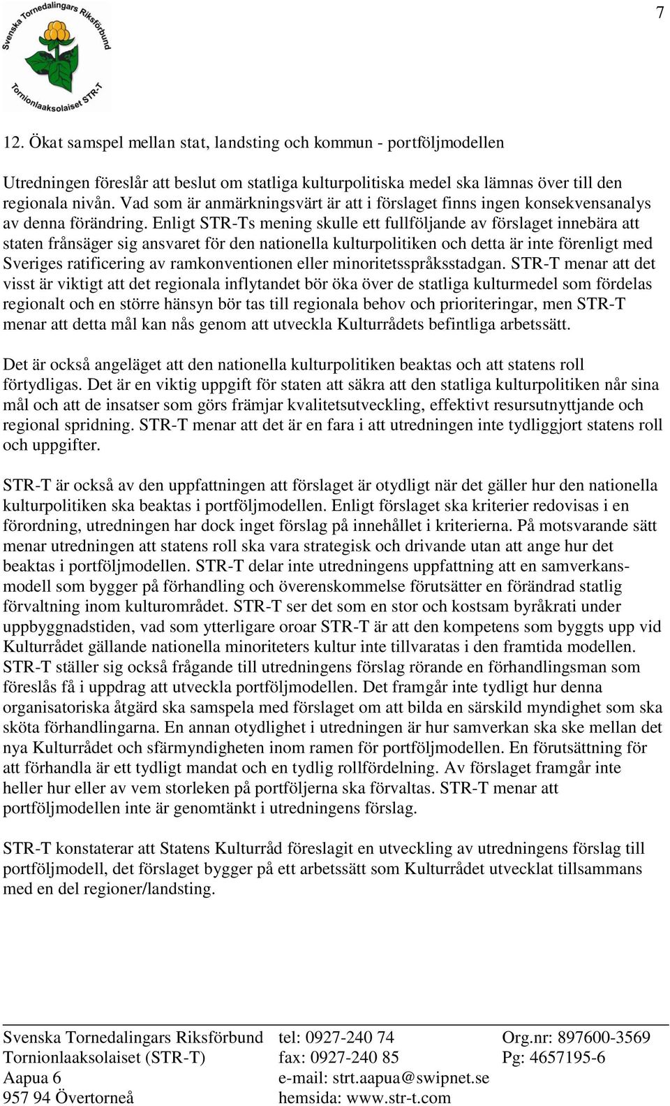 Enligt STR-Ts mening skulle ett fullföljande av förslaget innebära att staten frånsäger sig ansvaret för den nationella kulturpolitiken och detta är inte förenligt med Sveriges ratificering av