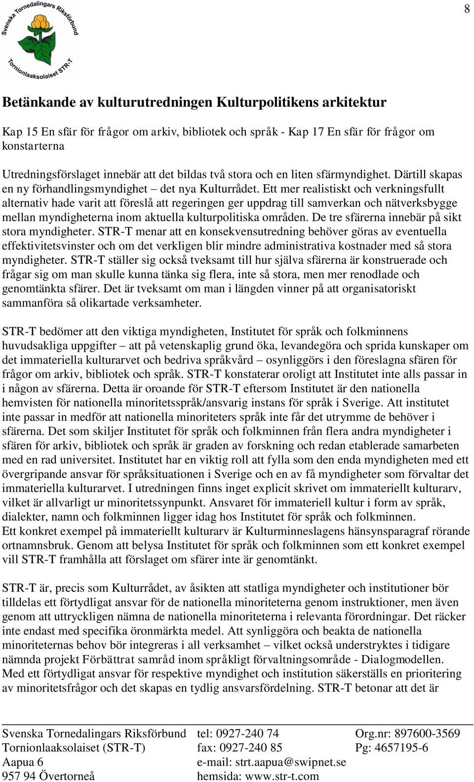 Ett mer realistiskt och verkningsfullt alternativ hade varit att föreslå att regeringen ger uppdrag till samverkan och nätverksbygge mellan myndigheterna inom aktuella kulturpolitiska områden.