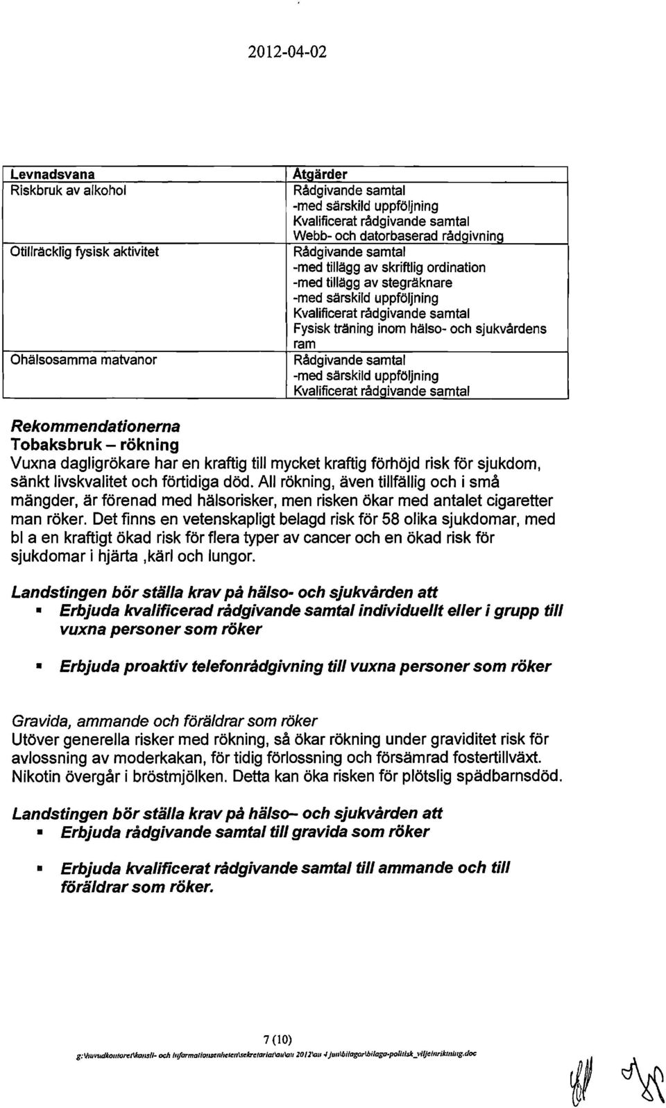 Rådgivande samtal -med särskild uppföljning Kvalificerat rådqivande samtal Rekommendationerna Tobaksbruk - rökning Vuxna dagligrökare har en kraftig till mycket kraftig förhöjd risk för sjukdom,