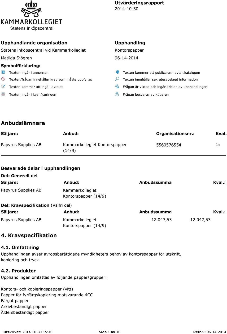 information Frågan är viktad och ingår i delen av upphandlingen Frågan besvaras av köparen Anbudslämnare Säljare: Anbud: Organisationsnr.: Kval.