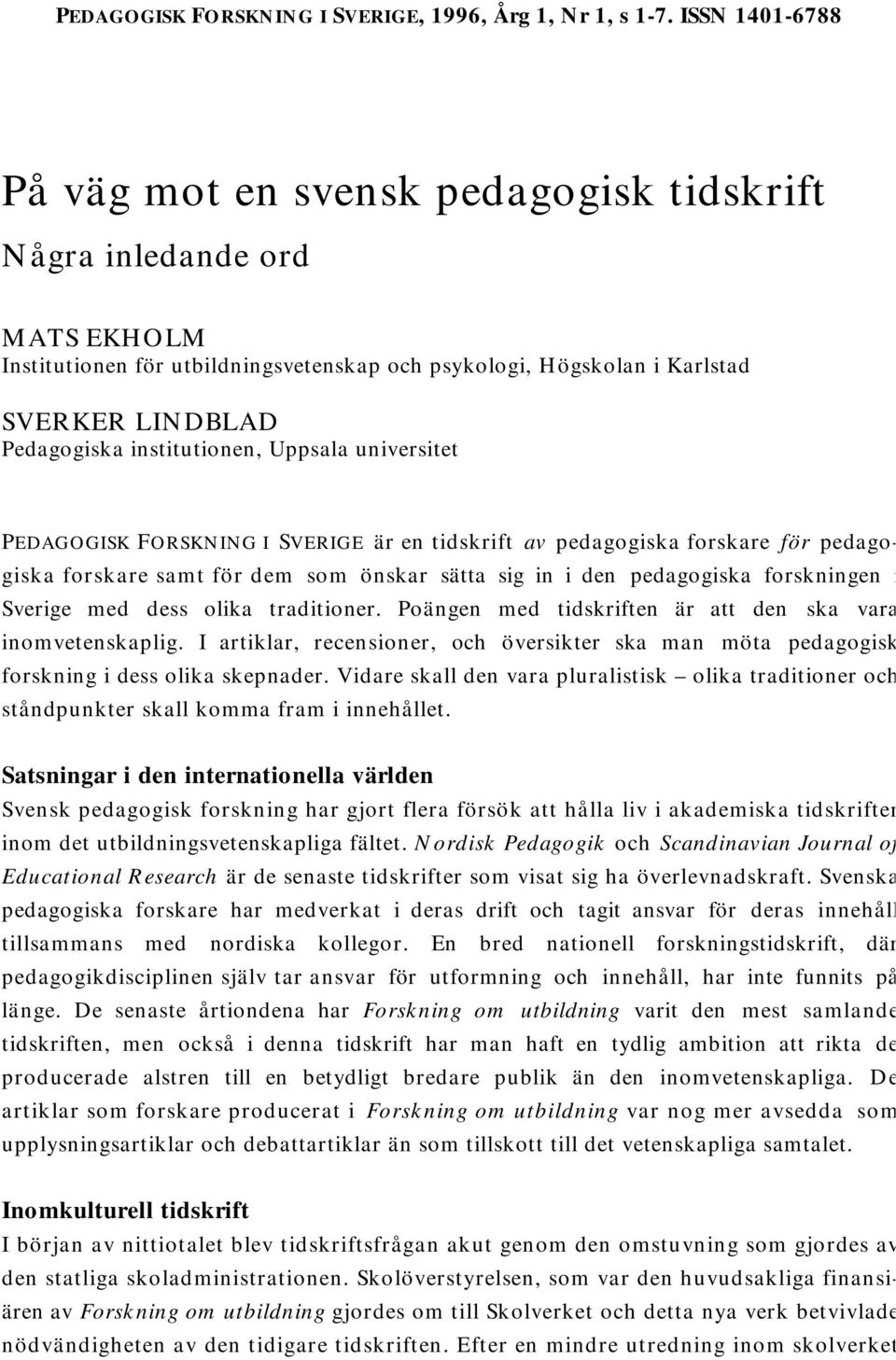 institutionen, Uppsala universitet PEDAGOGISK FORSKNING I SVERIGE är en tidskrift av pedagogiska forskare för pedagogiska forskare samt för dem som önskar sätta sig in i den pedagogiska forskningen i