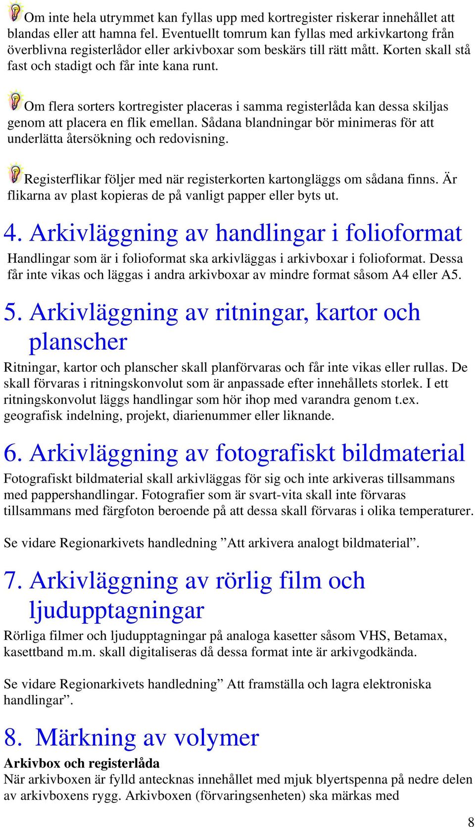 Om flera sorters kortregister placeras i samma registerlåda kan dessa skiljas genom att placera en flik emellan. Sådana blandningar bör minimeras för att underlätta återsökning och redovisning.