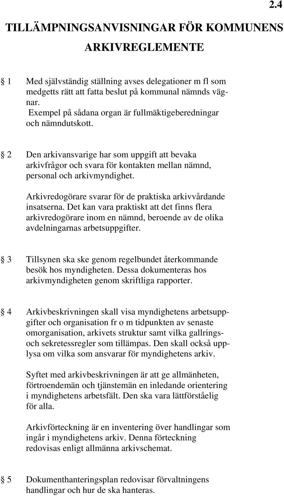 Arkivredogörare svarar för de praktiska arkivvårdande insatserna. Det kan vara praktiskt att det finns flera arkivredogörare inom en nämnd, beroende av de olika avdelningarnas arbetsuppgifter.