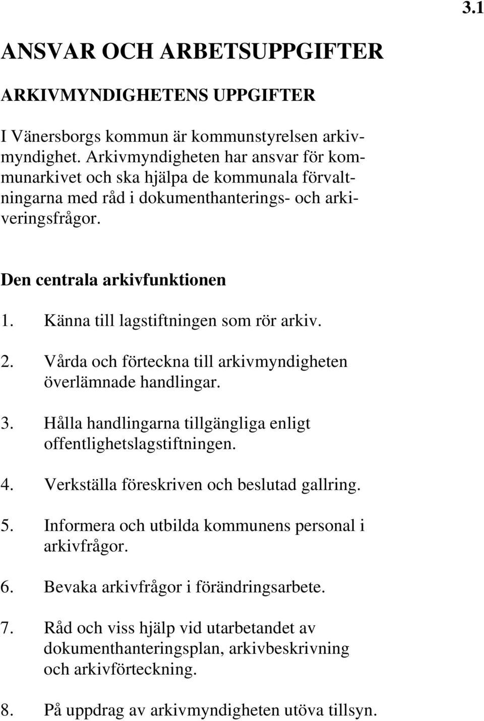 Känna till lagstiftningen som rör arkiv. 2. Vårda och förteckna till arkivmyndigheten överlämnade handlingar. 3. Hålla handlingarna tillgängliga enligt offentlighetslagstiftningen. 4.