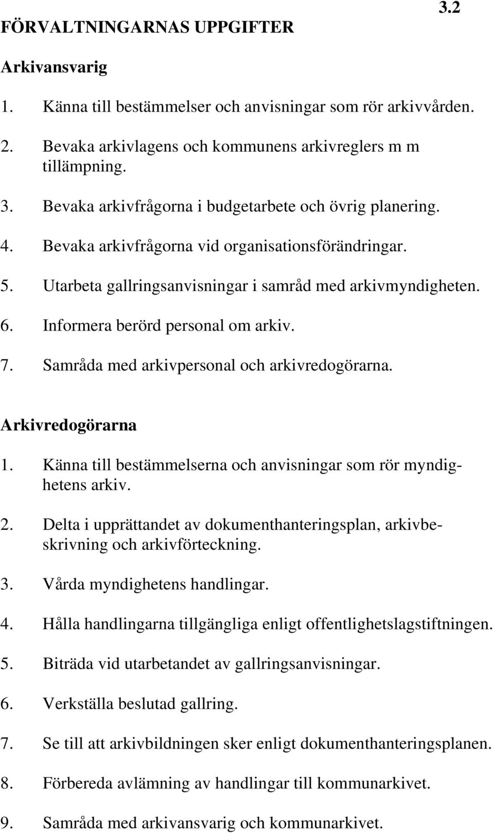 Samråda med arkivpersonal och arkivredogörarna. Arkivredogörarna 1. Känna till bestämmelserna och anvisningar som rör myndighetens arkiv. 2.