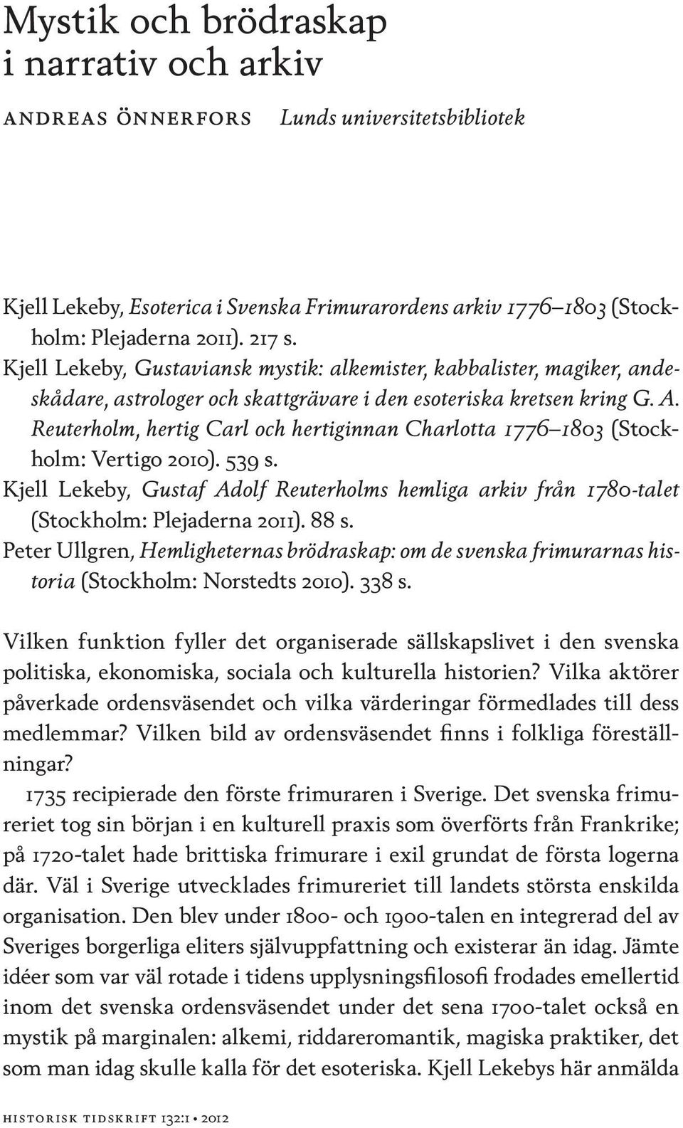 Reuterholm, hertig Carl och hertiginnan Charlotta 1776 1803 (Stockholm: Vertigo 2010). 539 s. Kjell Lekeby, Gustaf Adolf Reuterholms hemliga arkiv från 1780-talet (Stockholm: Plejaderna 2011). 88 s.