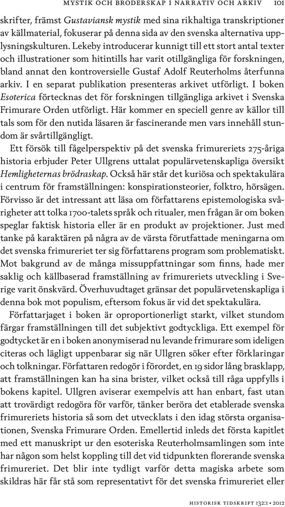 Lekeby introducerar kunnigt till ett stort antal texter och illustrationer som hitintills har varit otillgängliga för forskningen, bland annat den kontroversielle Gustaf Adolf Reuterholms återfunna