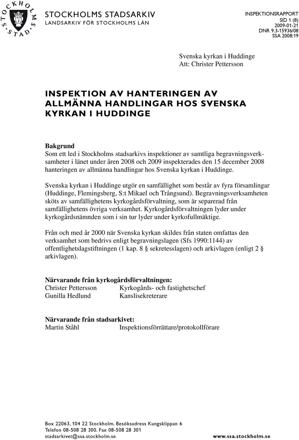 inspektioner av samtliga begravningsverksamheter i länet under åren 2008 och 2009 inspekterades den 15 december 2008 hanteringen av allmänna handlingar hos Svenska kyrkan i Huddinge.