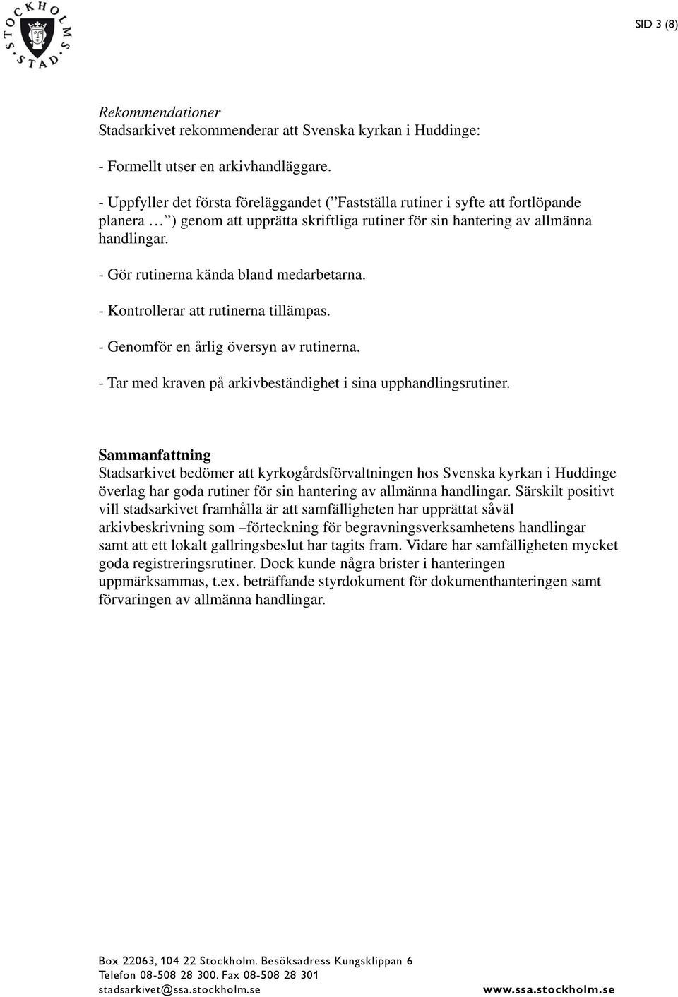 - Gör rutinerna kända bland medarbetarna. - Kontrollerar att rutinerna tillämpas. - Genomför en årlig översyn av rutinerna. - Tar med kraven på arkivbeständighet i sina upphandlingsrutiner.