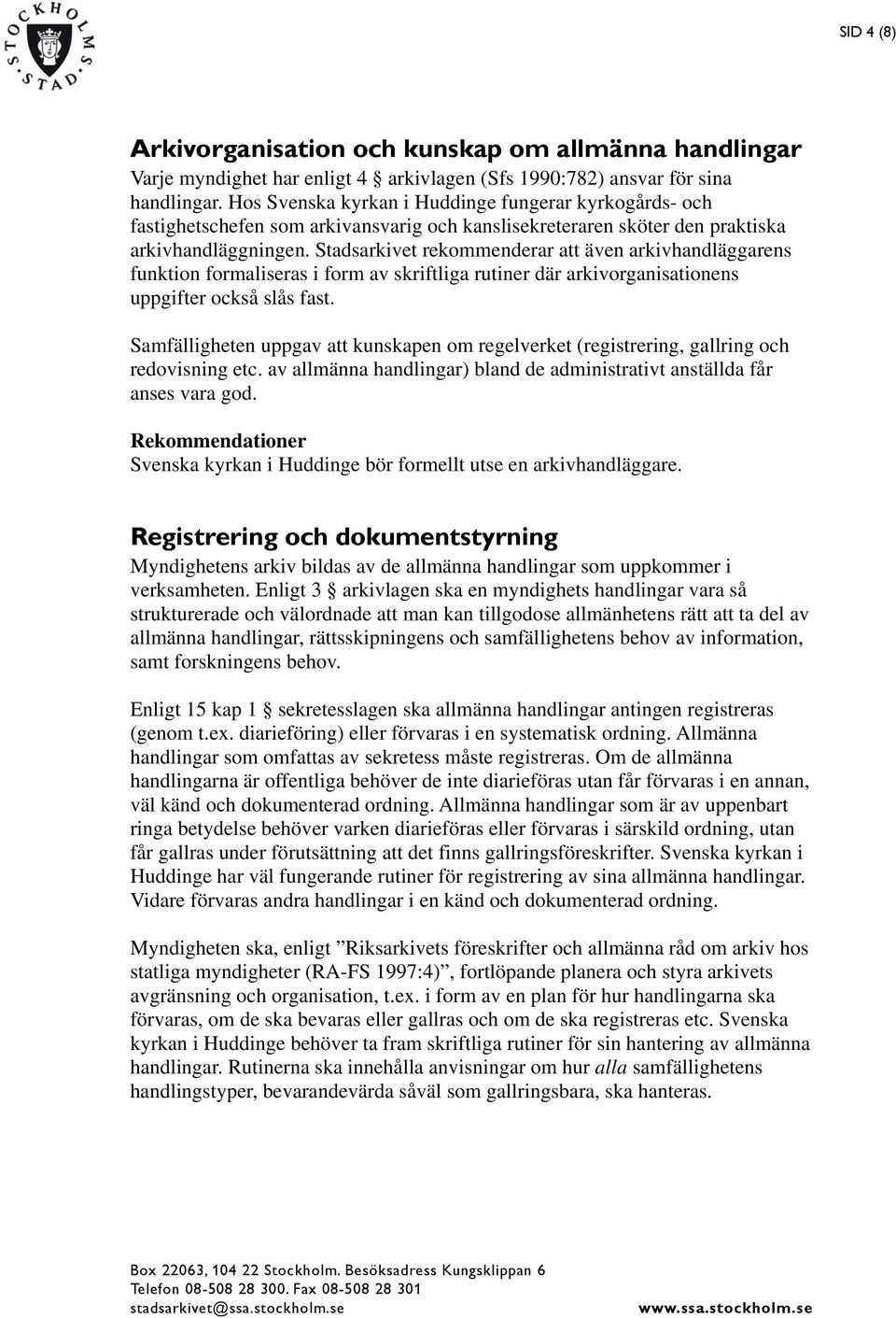 Stadsarkivet rekommenderar att även arkivhandläggarens funktion formaliseras i form av skriftliga rutiner där arkivorganisationens uppgifter också slås fast.