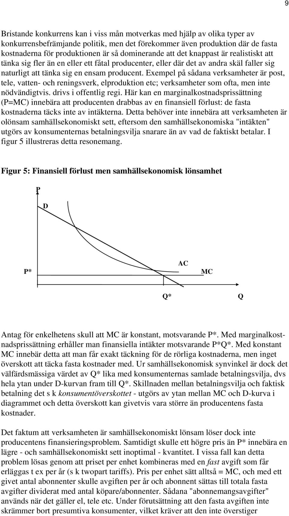 Exempel på sådana verksamheter är post, tele, vatten- och reningsverk, elproduktion etc; verksamheter som ofta, men inte nödvändigtvis. drivs i offentlig regi.