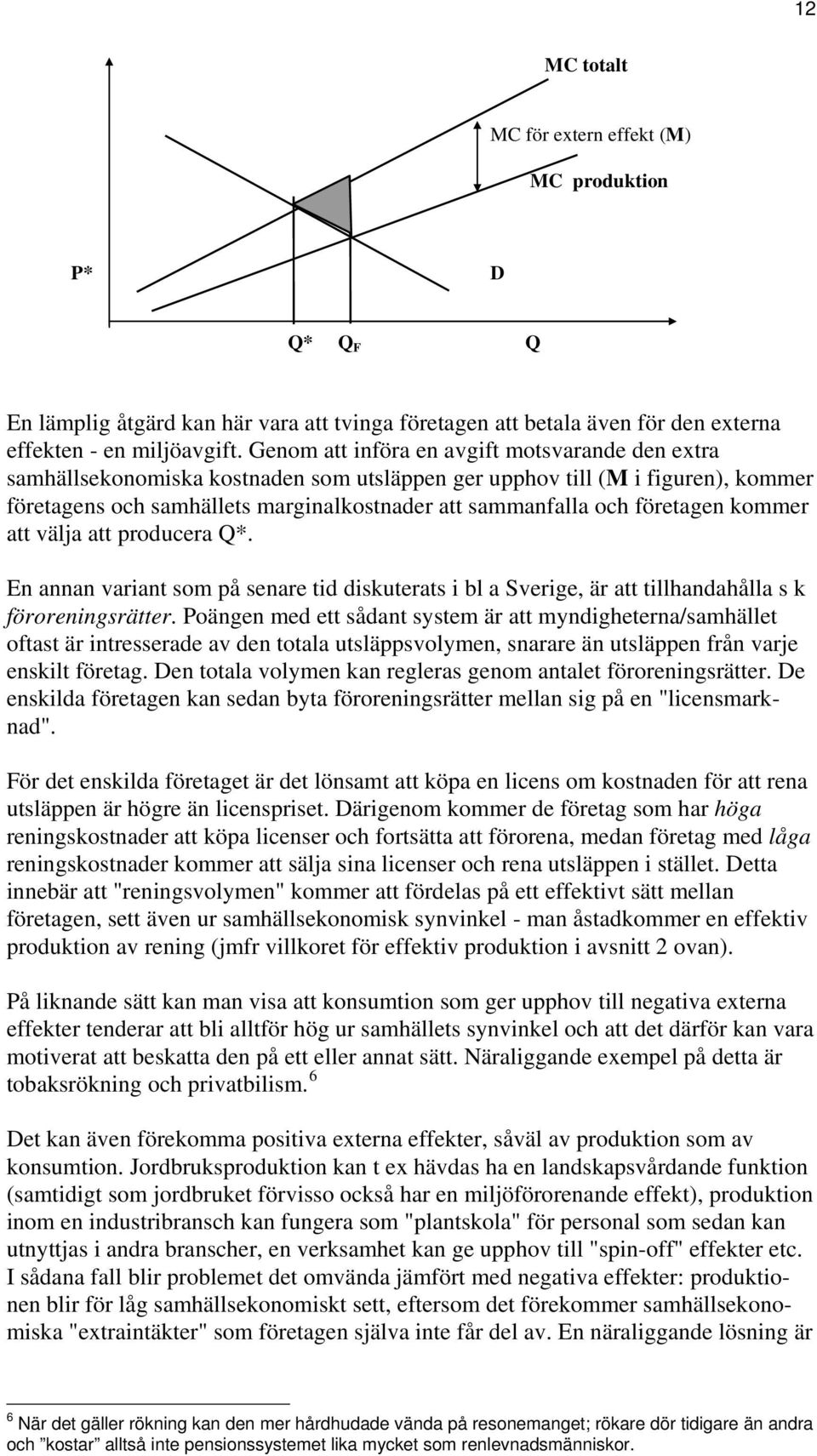 företagen kommer att välja att producera Q*. En annan variant som på senare tid diskuterats i bl a Sverige, är att tillhandahålla s k föroreningsrätter.