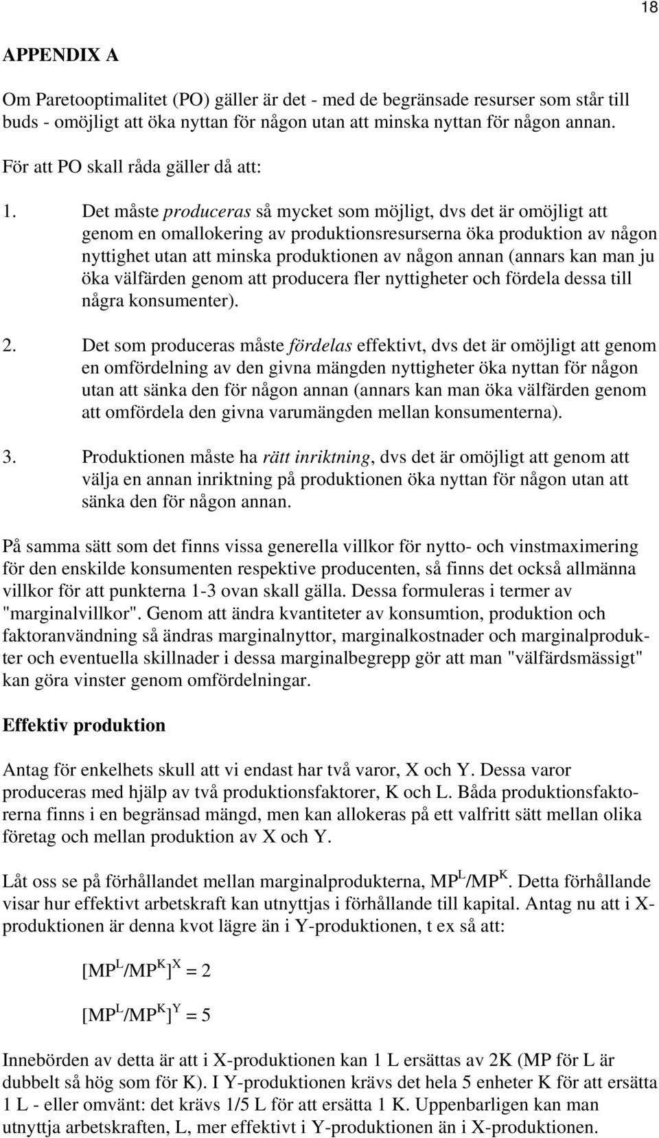 Det måste produceras så mycket som möjligt, dvs det är omöjligt att genom en omallokering av produktionsresurserna öka produktion av någon nyttighet utan att minska produktionen av någon annan