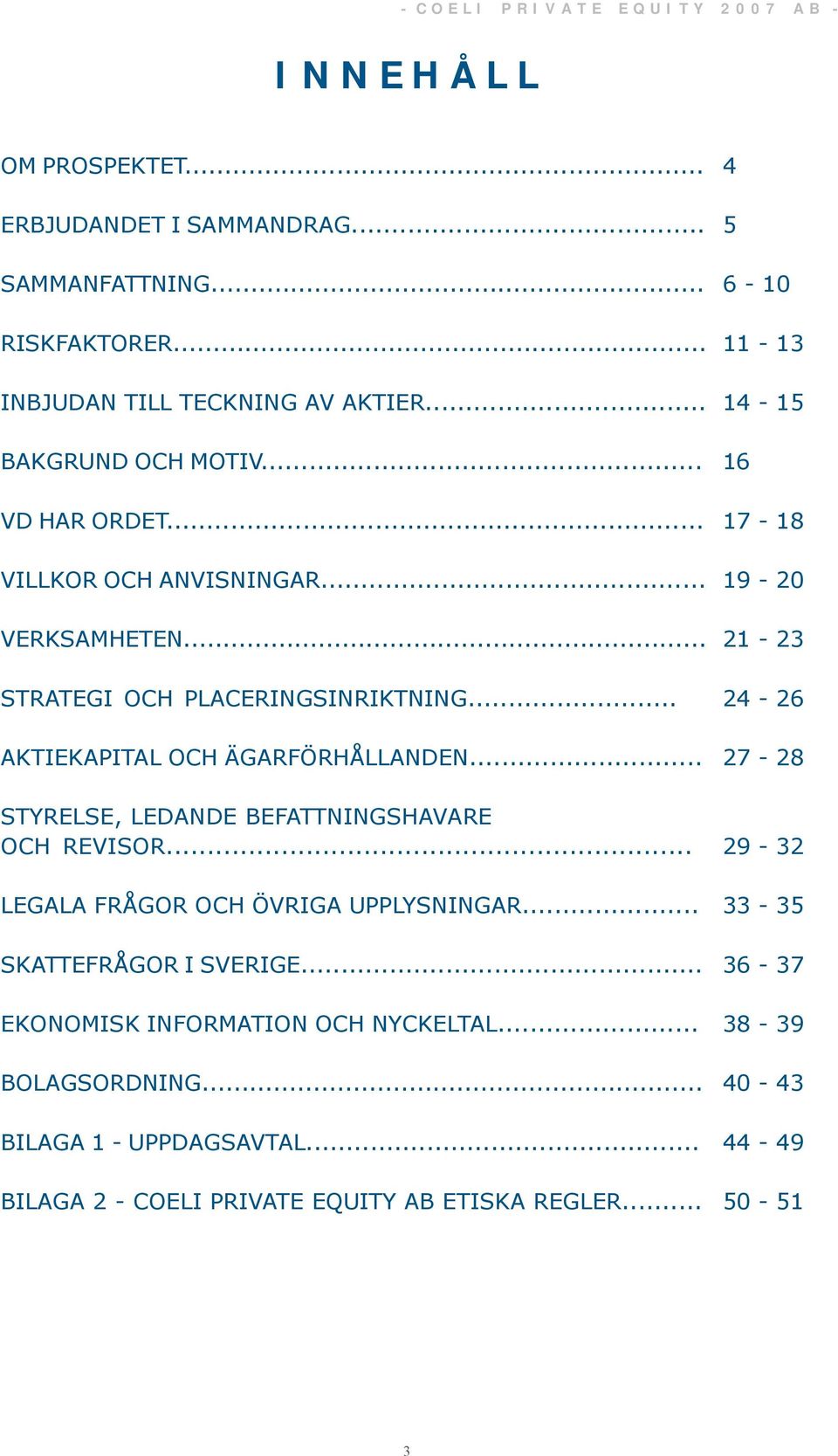 .. STYRELSE, LEDANDE BEFATTNINGSHAVARE OCH REVISOR... LEGALA FRÅGOR OCH ÖVRIGA UPPLYSNINGAR... SKATTEFRÅGOR I SVERIGE... EKONOMISK INFORMATION OCH NYCKELTAL.