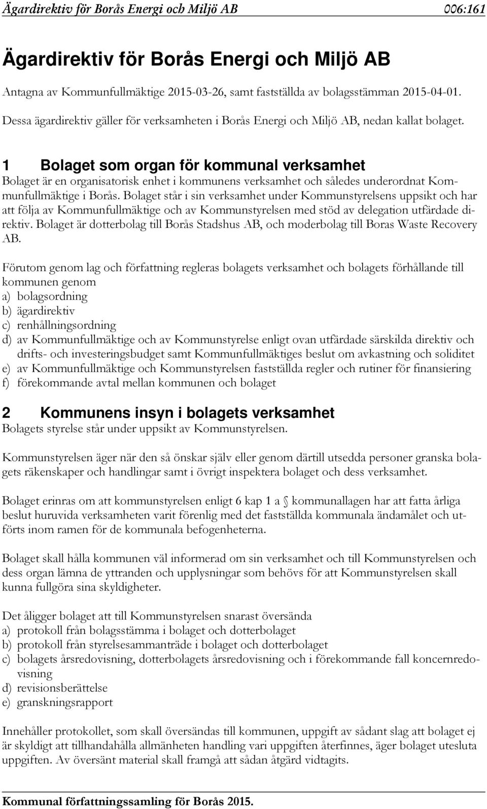 1 Bolaget som organ för kommunal verksamhet Bolaget är en organisatorisk enhet i kommunens verksamhet och således underordnat Kommunfullmäktige i Borås.