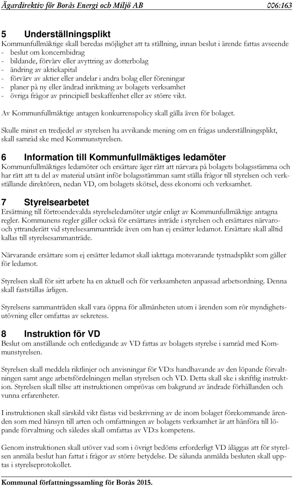 verksamhet - övriga frågor av principiell beskaffenhet eller av större vikt. Av Kommunfullmäktige antagen konkurrenspolicy skall gälla även för bolaget.