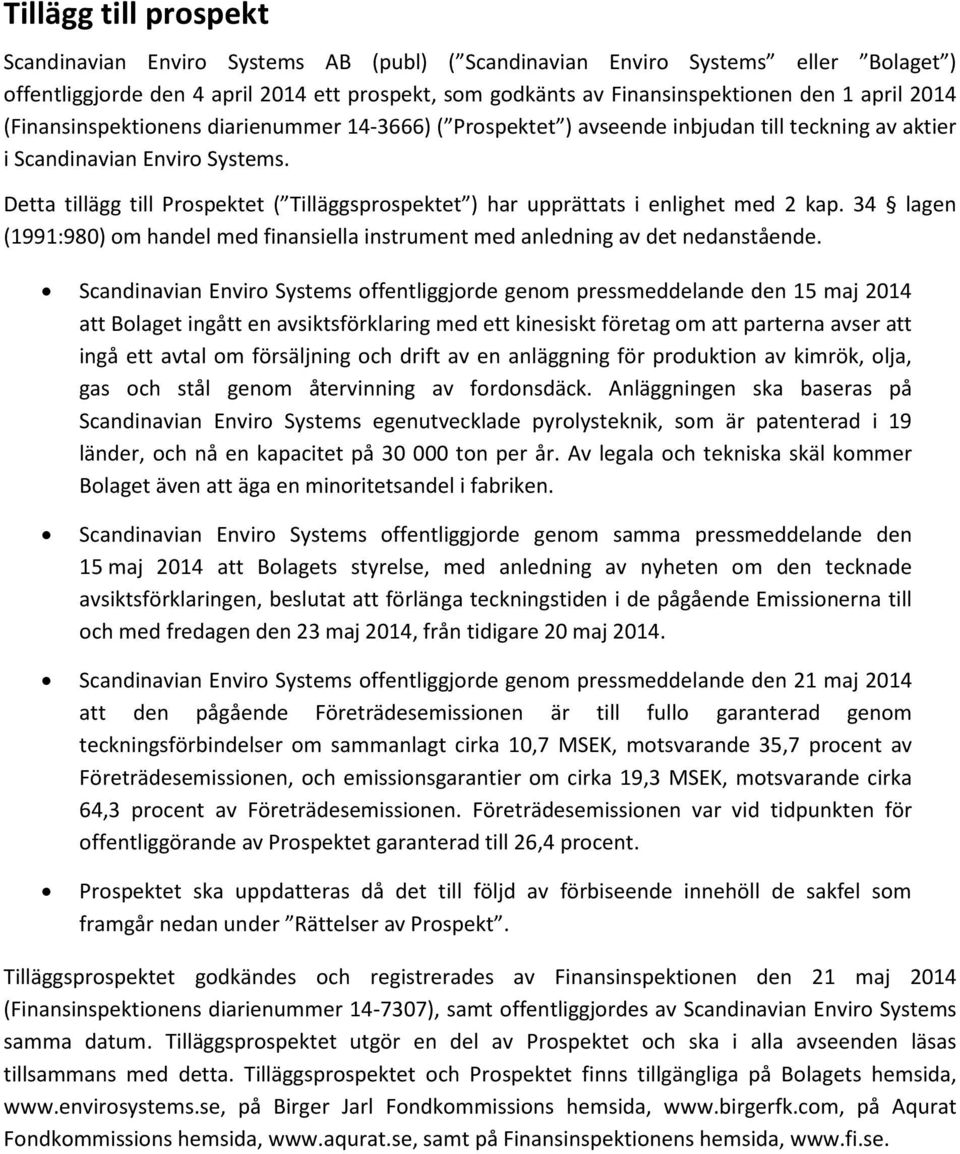 Detta tillägg till Prospektet ( Tilläggsprospektet ) har upprättats i enlighet med 2 kap. 34 lagen (1991:980) om handel med finansiella instrument med anledning av det nedanstående.