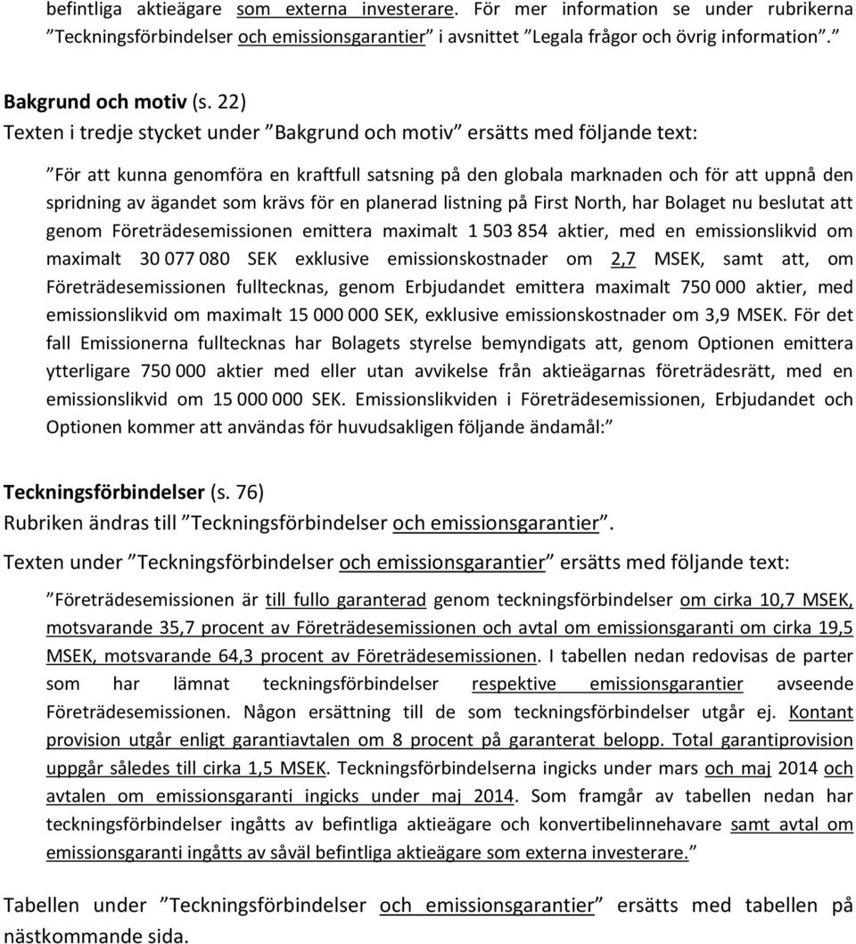 22) Texten i tredje stycket under Bakgrund och motiv ersätts med följande text: För att kunna genomföra en kraftfull satsning på den globala marknaden och för att uppnå den spridning av ägandet som