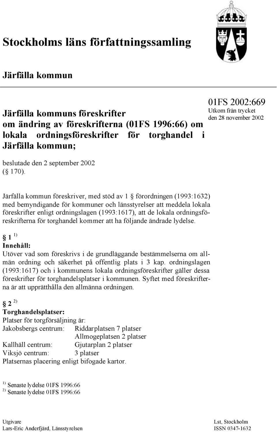 01FS 2002:669 Utkom från trycket den 28 november 2002 Järfälla kommun föreskriver, med stöd av 1 förordningen (1993:1632) med bemyndigande för kommuner och länsstyrelser att meddela lokala