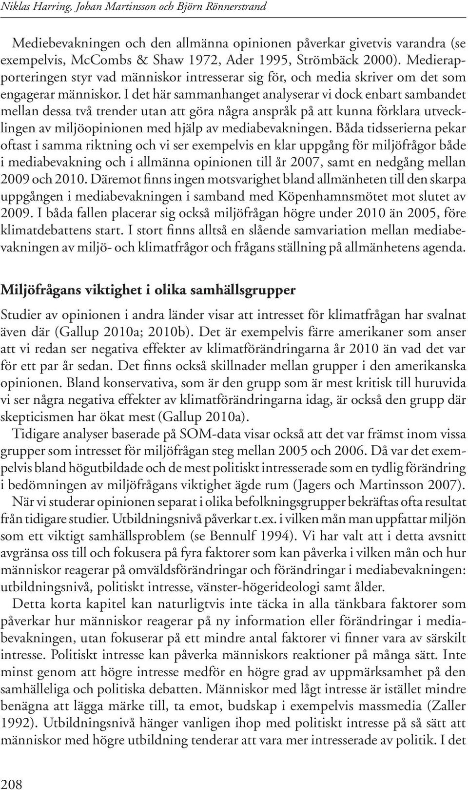 I det här sammanhanget analyserar vi dock enbart sambandet mellan dessa två trender utan att göra några anspråk på att kunna förklara utvecklingen av miljöopinionen med hjälp av mediabevakningen.