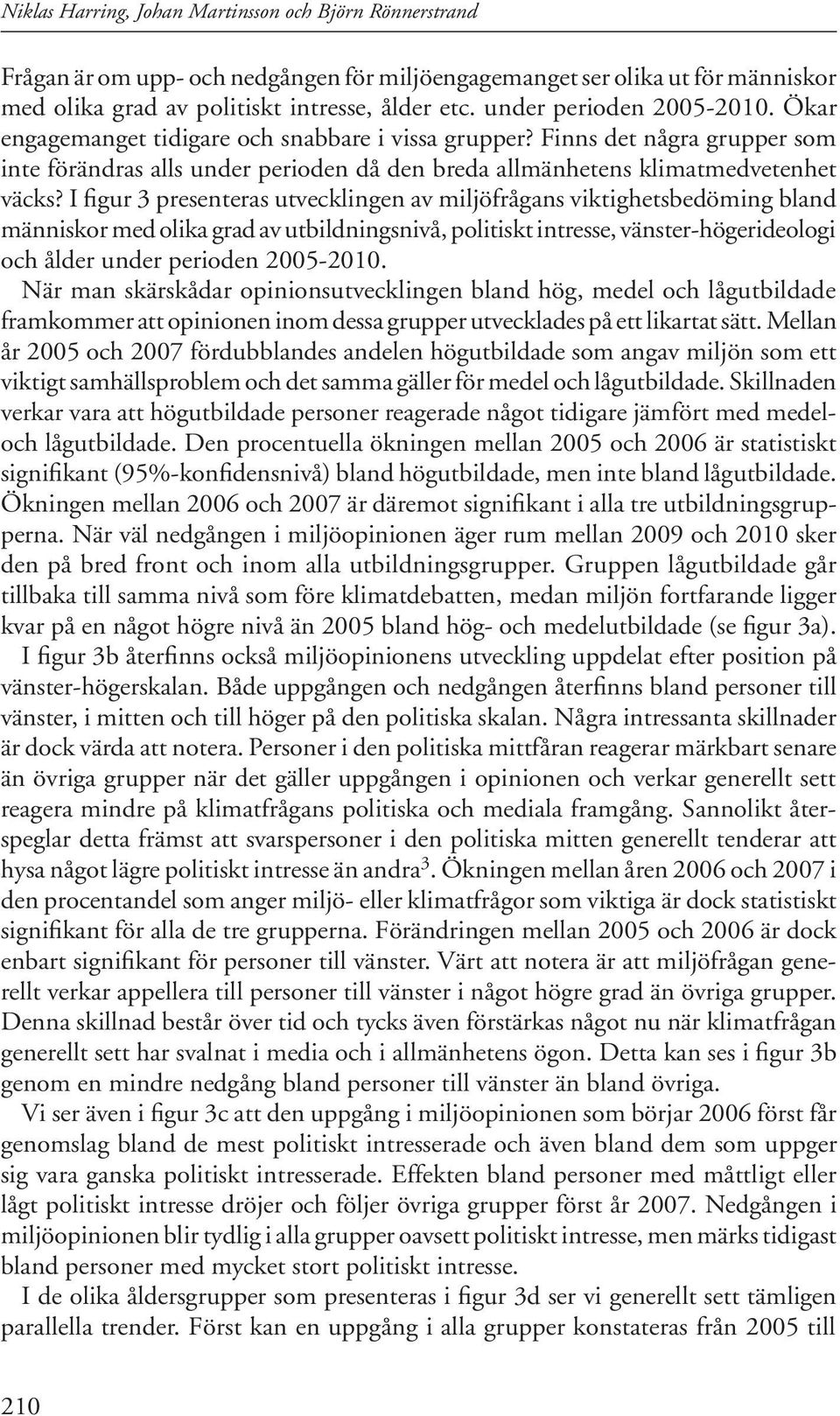 I figur 3 presenteras utvecklingen av miljöfrågans viktighetsbedöming bland människor med olika grad av utbildningsnivå, politiskt intresse, vänster-högerideologi och ålder under perioden 5-.