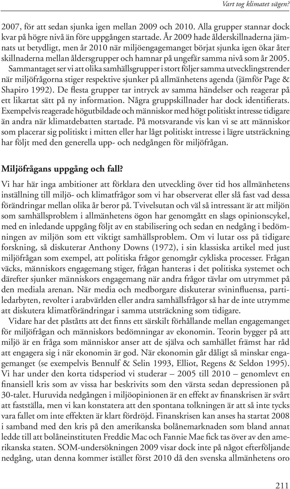 Sammantaget ser vi att olika samhällsgrupper i stort följer samma utvecklingstrender när miljöfrågorna stiger respektive sjunker på allmänhetens agenda (jämför Page & Shapiro 1992).