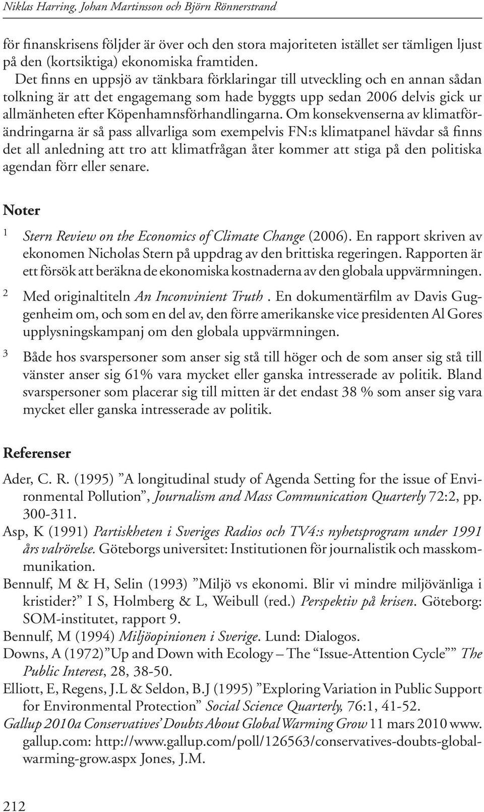 Om konsekvenserna av klimatförändringarna är så pass allvarliga som exempelvis FN:s klimatpanel hävdar så finns det all anledning att tro att klimatfrågan åter kommer att stiga på den politiska