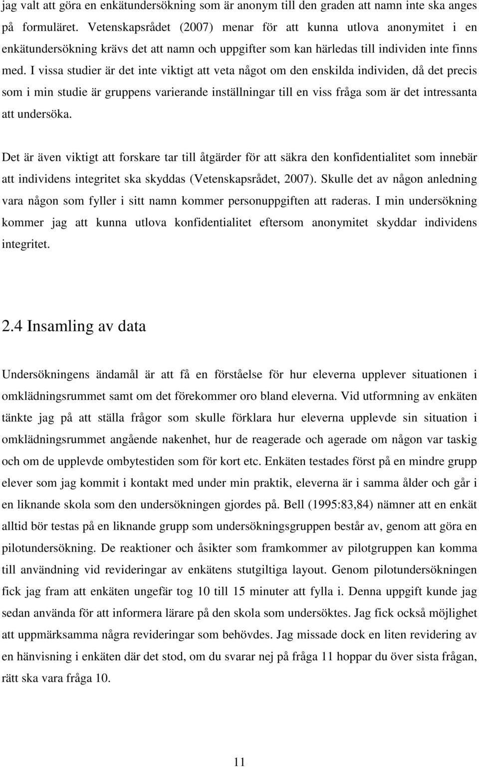 I vissa studier är det inte viktigt att veta något om den enskilda individen, då det precis som i min studie är gruppens varierande inställningar till en viss fråga som är det intressanta att