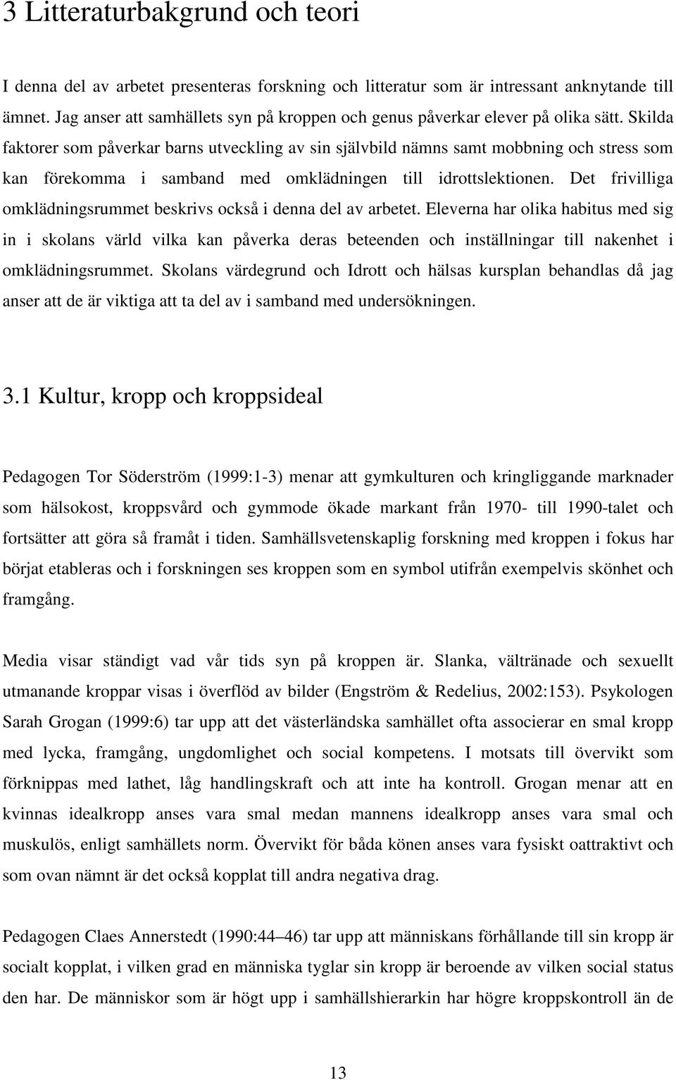 Skilda faktorer som påverkar barns utveckling av sin självbild nämns samt mobbning och stress som kan förekomma i samband med omklädningen till idrottslektionen.