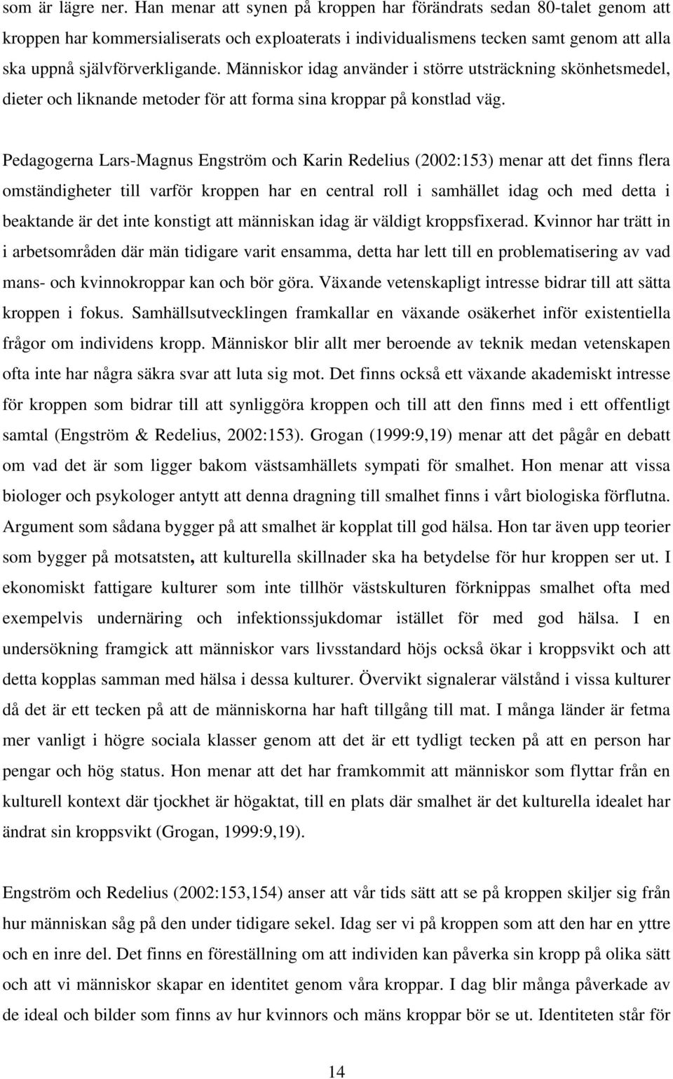 Människor idag använder i större utsträckning skönhetsmedel, dieter och liknande metoder för att forma sina kroppar på konstlad väg.
