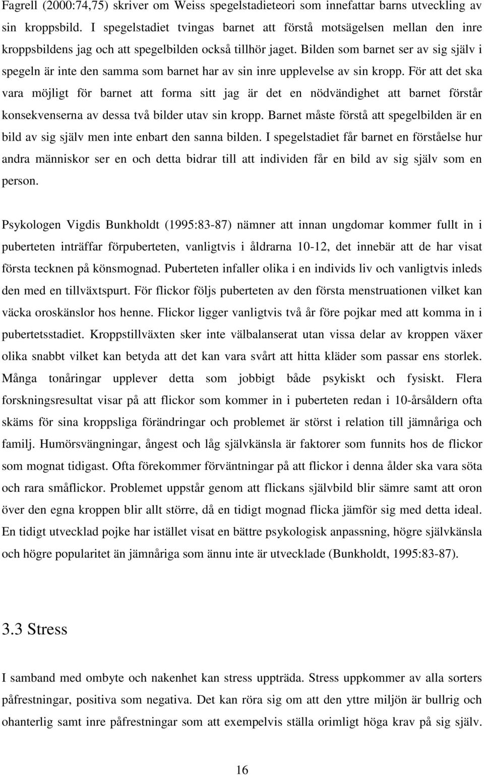 Bilden som barnet ser av sig själv i spegeln är inte den samma som barnet har av sin inre upplevelse av sin kropp.