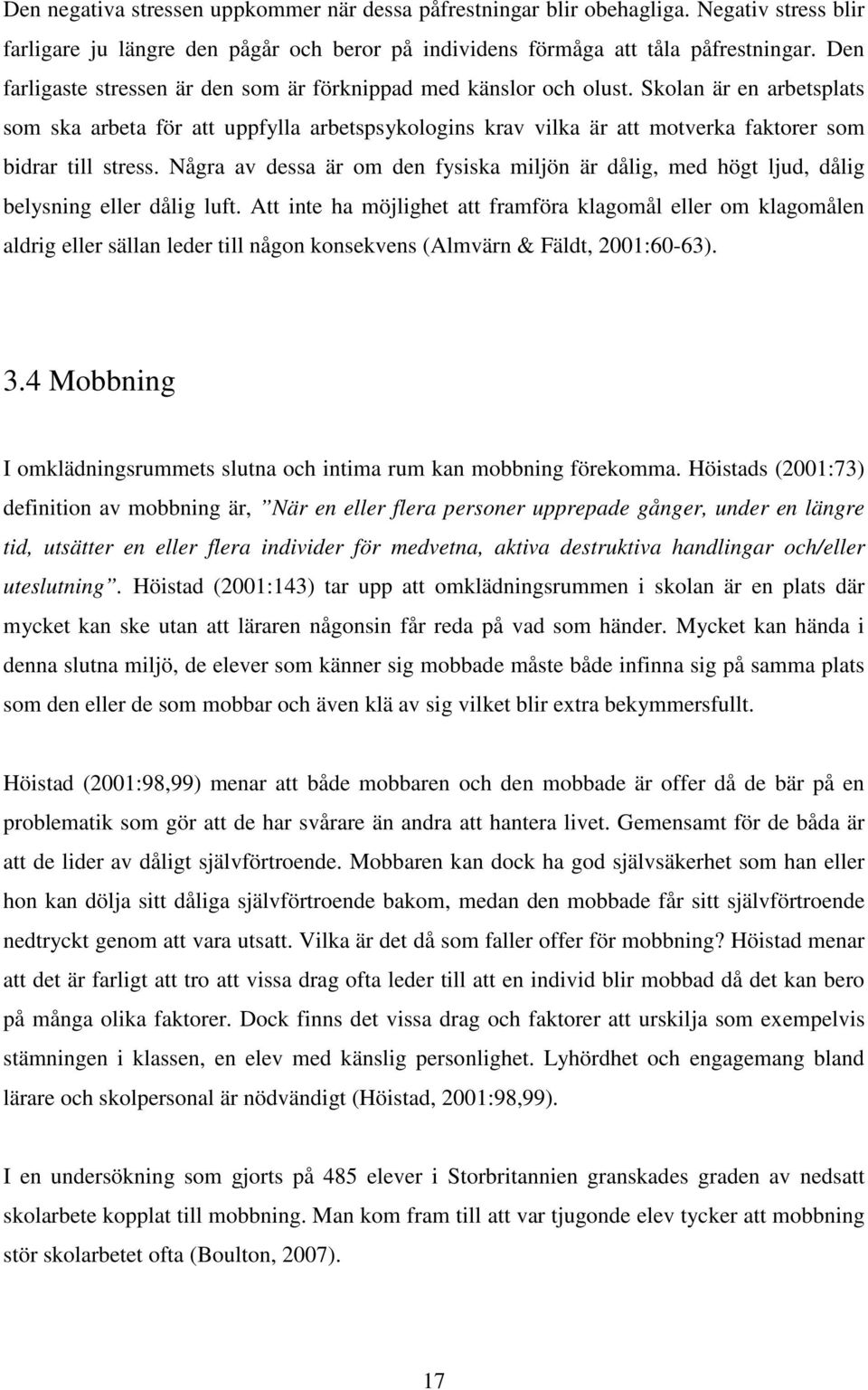 Skolan är en arbetsplats som ska arbeta för att uppfylla arbetspsykologins krav vilka är att motverka faktorer som bidrar till stress.