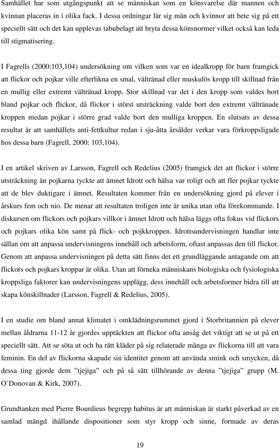 I Fagrells (2000:103,104) undersökning om vilken som var en idealkropp för barn framgick att flickor och pojkar ville efterlikna en smal, vältränad eller muskulös kropp till skillnad från en mullig