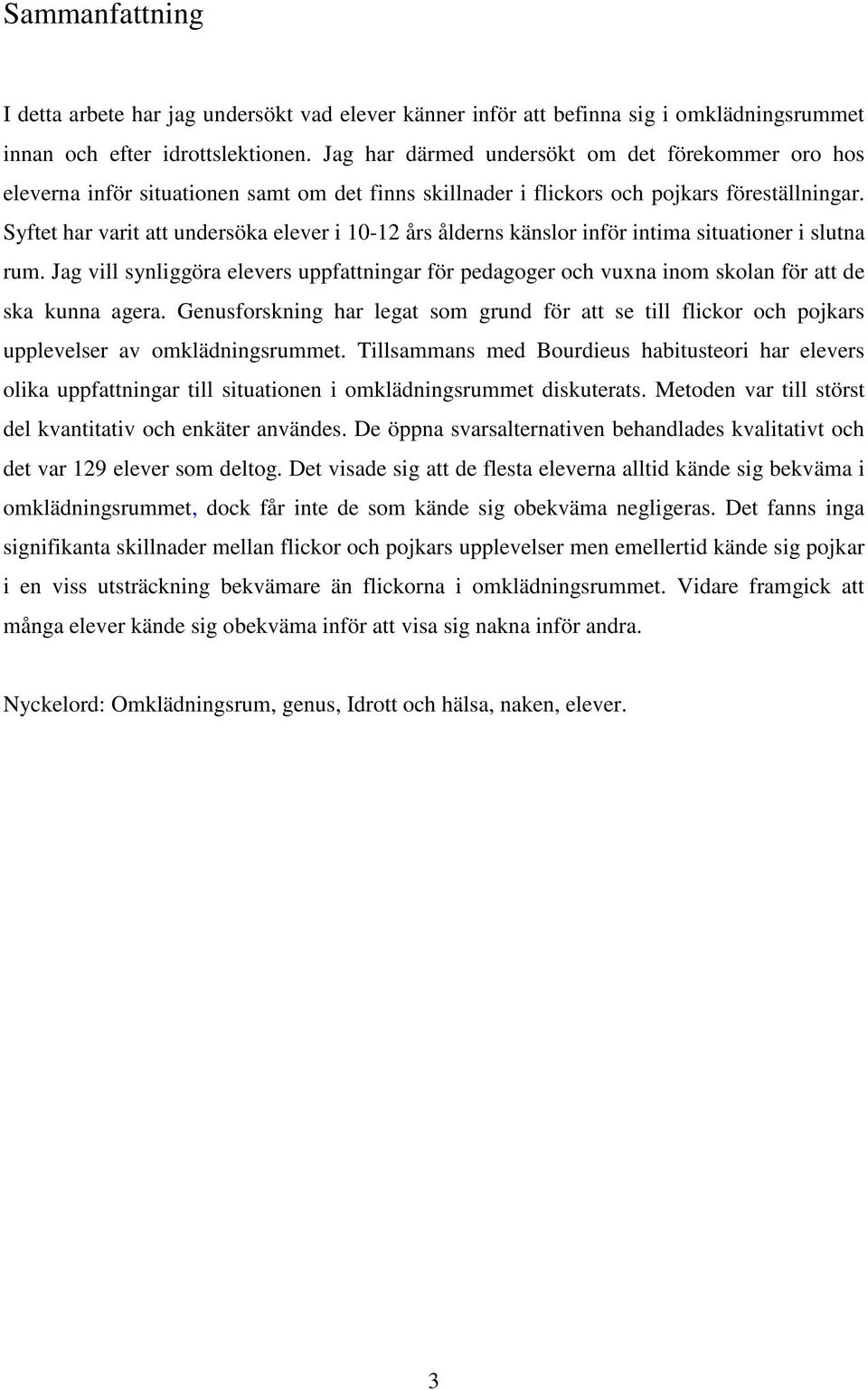 Syftet har varit att undersöka elever i 10-12 års ålderns känslor inför intima situationer i slutna rum.