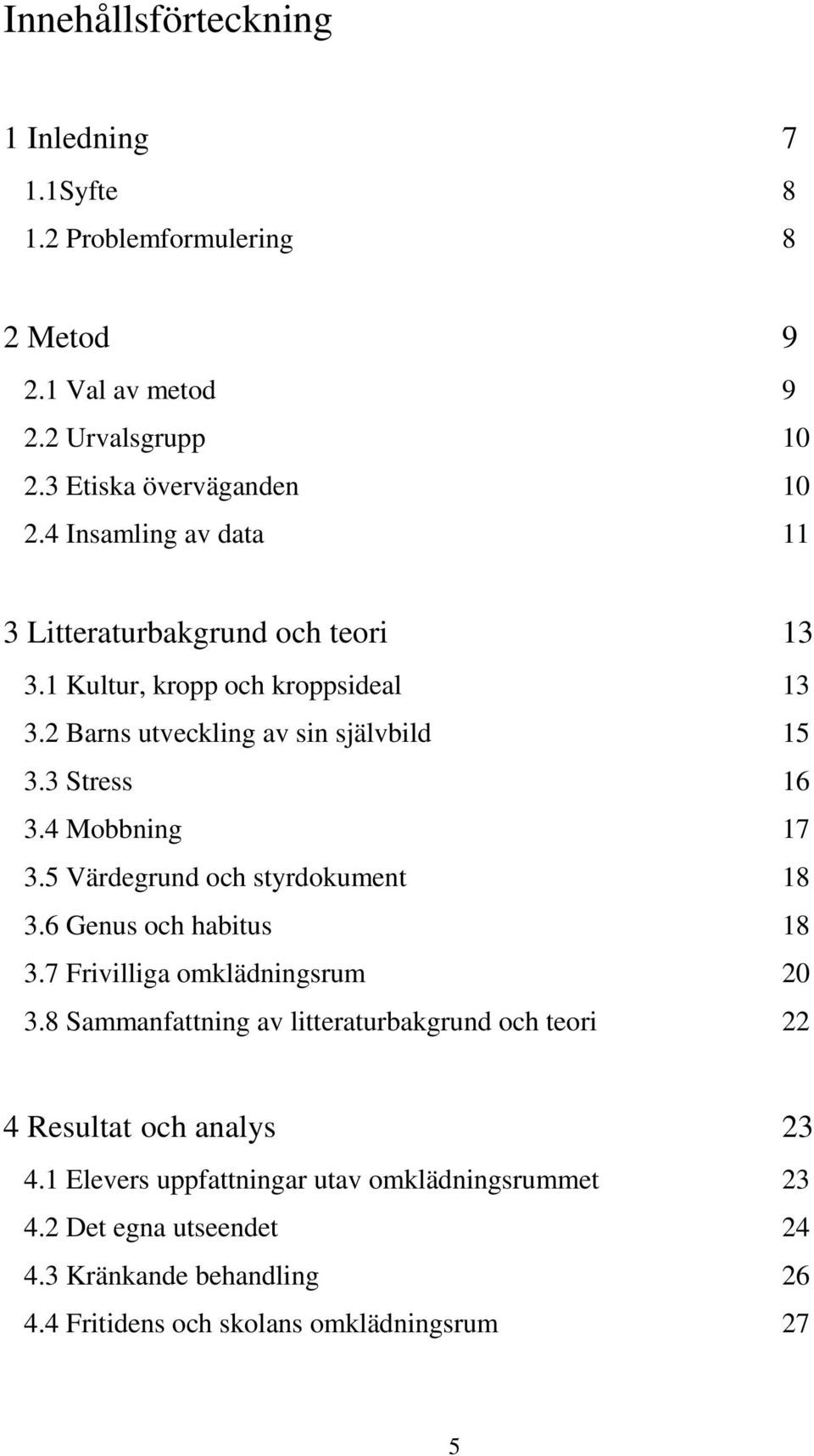 4 Mobbning 17 3.5 Värdegrund och styrdokument 18 3.6 Genus och habitus 18 3.7 Frivilliga omklädningsrum 20 3.