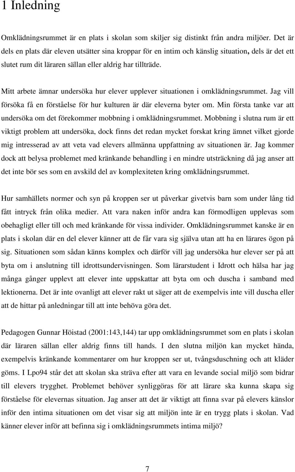 Mitt arbete ämnar undersöka hur elever upplever situationen i omklädningsrummet. Jag vill försöka få en förståelse för hur kulturen är där eleverna byter om.