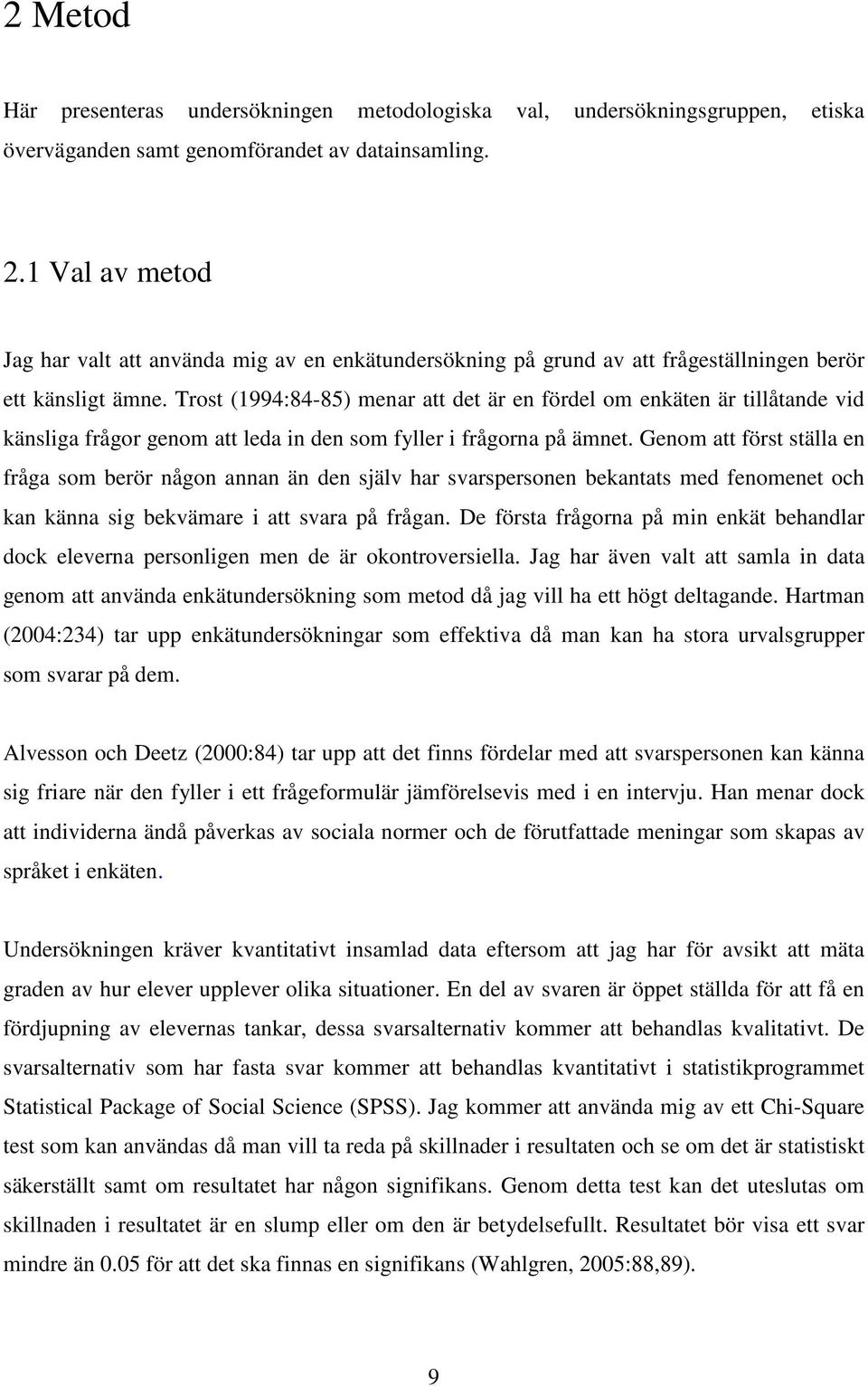 Trost (1994:84-85) menar att det är en fördel om enkäten är tillåtande vid känsliga frågor genom att leda in den som fyller i frågorna på ämnet.