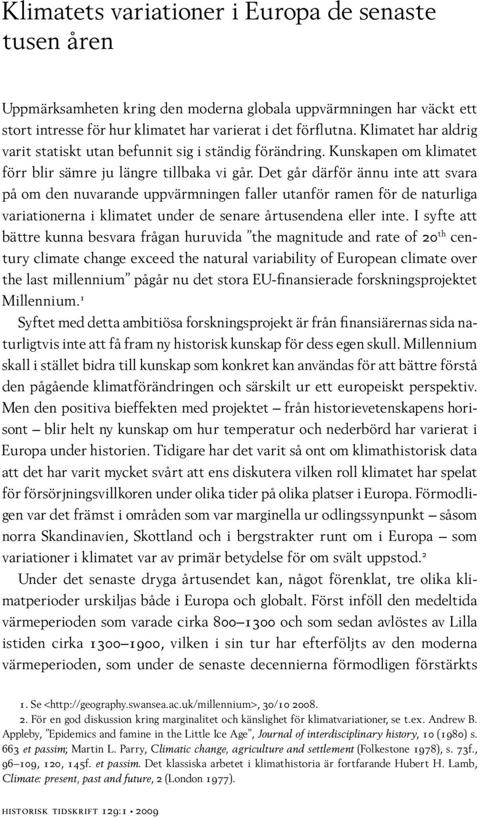 Det går därför ännu inte att svara på om den nuvarande uppvärmningen faller utanför ramen för de naturliga variationerna i klimatet under de senare årtusendena eller inte.