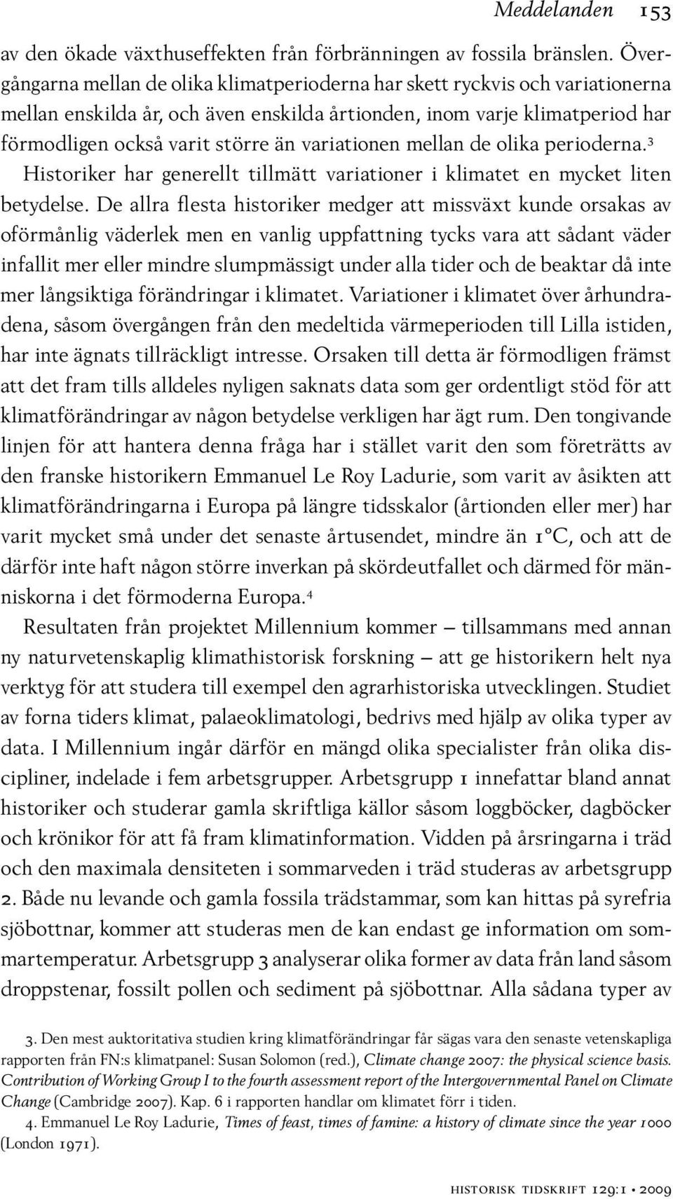 variationen mellan de olika perioderna. 3 Historiker har generellt tillmätt variationer i klimatet en mycket liten betydelse.