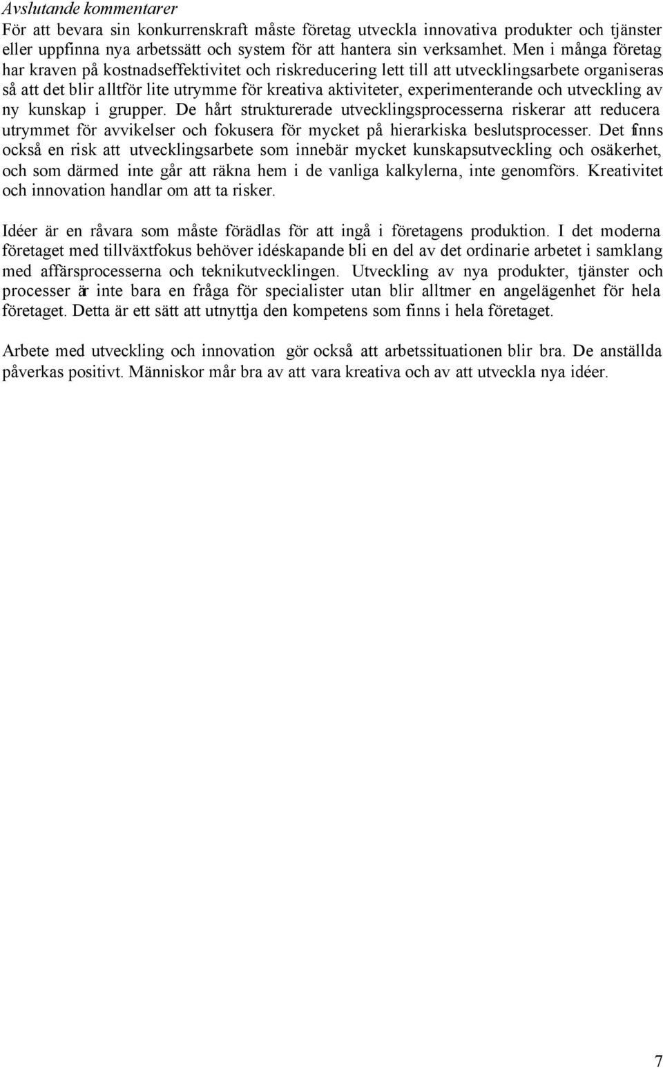 och utveckling av ny kunskap i grupper. De hårt strukturerade utvecklingsprocesserna riskerar att reducera utrymmet för avvikelser och fokusera för mycket på hierarkiska beslutsprocesser.