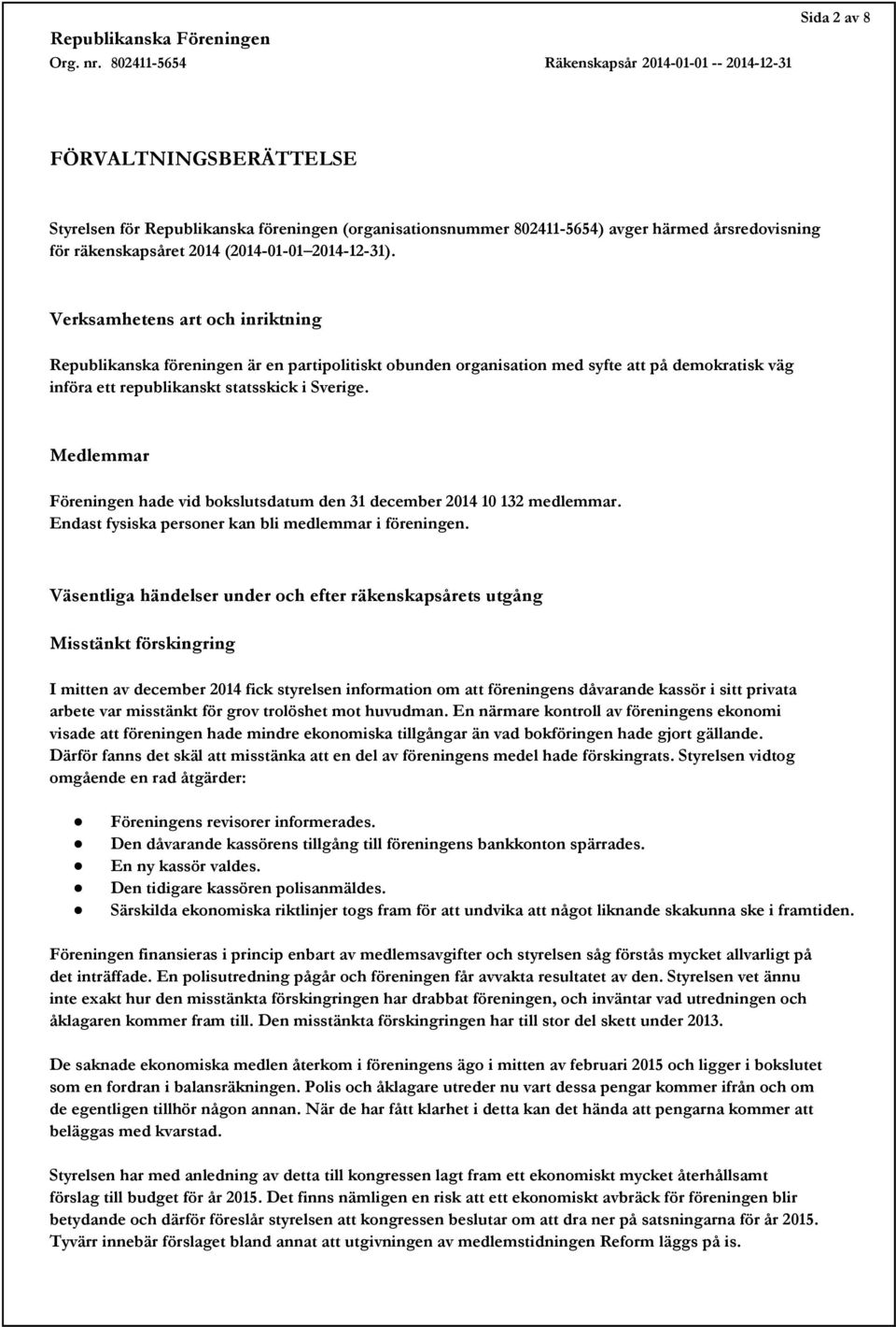 Medlemmar Föreningen hade vid bokslutsdatum den 31 december 2014 10 132 medlemmar. Endast fysiska personer kan bli medlemmar i föreningen.