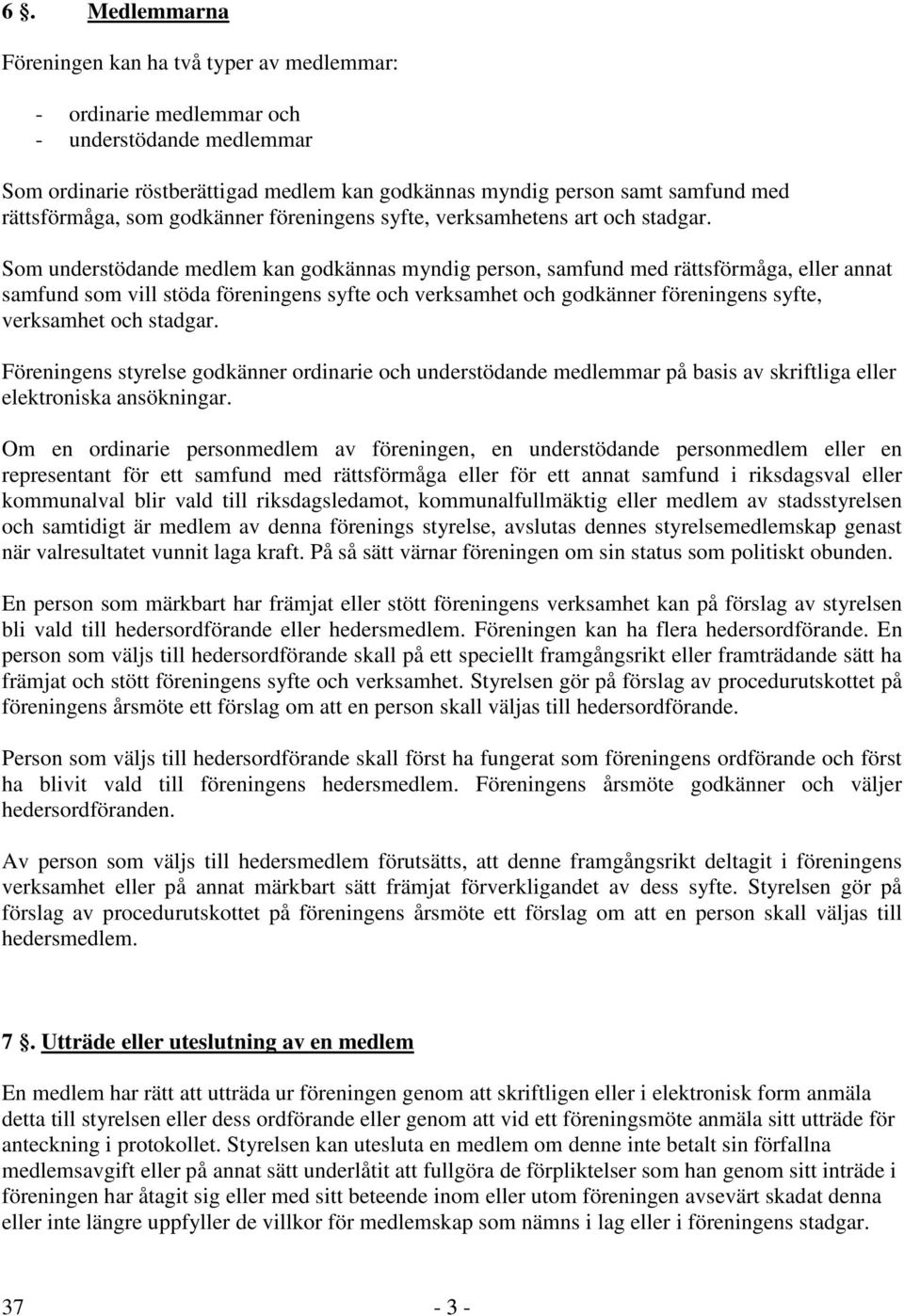 Som understödande medlem kan godkännas myndig person, samfund med rättsförmåga, eller annat samfund som vill stöda föreningens syfte och verksamhet och godkänner föreningens syfte, verksamhet och