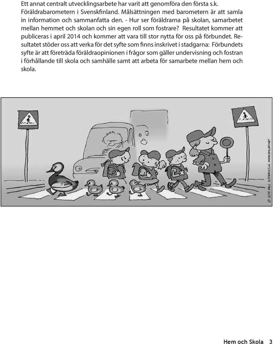 - Hur ser föräldrarna på skolan, samarbetet mellan hemmet och skolan och sin egen roll som fostrare?