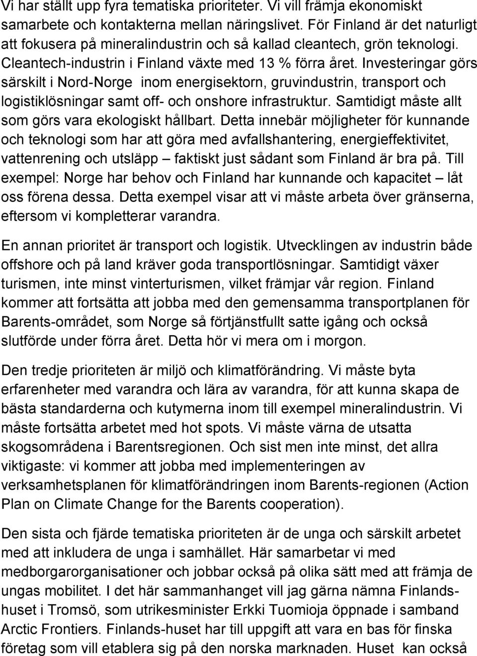 Investeringar görs särskilt i Nord-Norge inom energisektorn, gruvindustrin, transport och logistiklösningar samt off- och onshore infrastruktur. Samtidigt måste allt som görs vara ekologiskt hållbart.